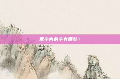 禾字旁的字有哪些?