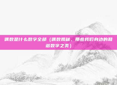偶数是什么数字全部(偶数揭秘,那些我们身边的和谐数字之美)
