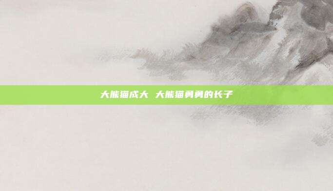 大熊猫成大 大熊猫勇勇的长子