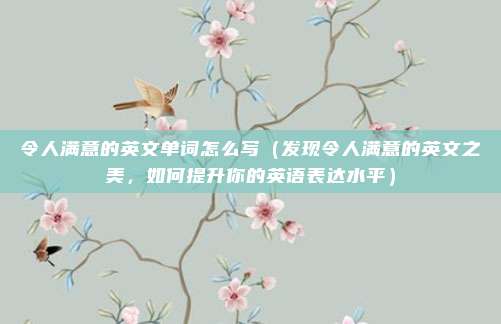 令人满意的英文单词怎么写(发现令人满意的英文之美,如何提升你的英语表达水平)