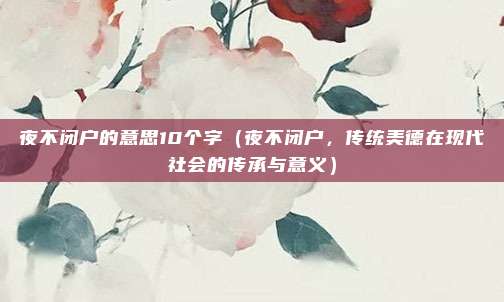 夜不闭户的意思10个字(夜不闭户,传统美德在现代社会的传承与意义)