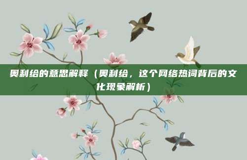奥利给的意思解释(奥利给,这个网络热词背后的文化现象解析)