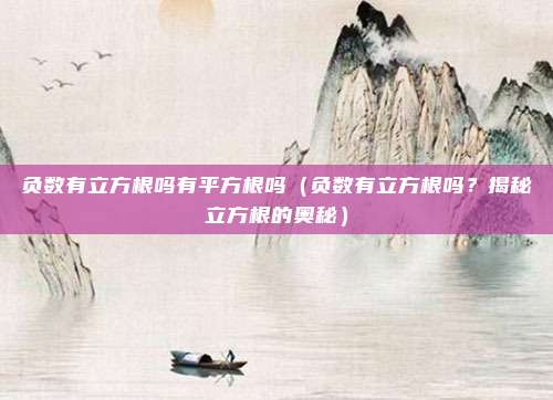 负数有立方根吗有平方根吗(负数有立方根吗?揭秘立方根的奥秘)