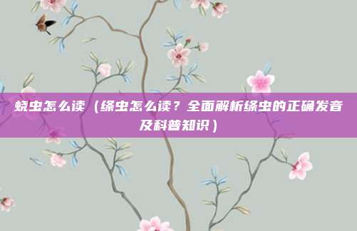 蛲虫怎么读(绦虫怎么读?全面解析绦虫的正确发音及科普知识)