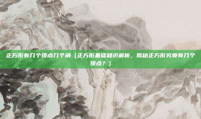 正方形有几个顶点几个角(正方形基础知识解析,揭秘正方形究竟有几个顶点?)