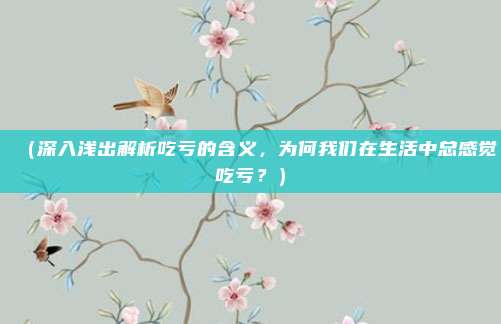 (深入浅出解析吃亏的含义,为何我们在生活中总感觉吃亏?)