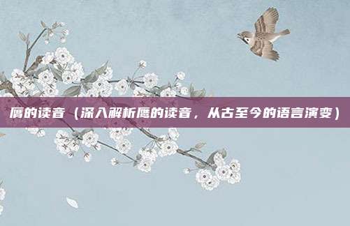 膺的读音(深入解析鹰的读音,从古至今的语言演变)