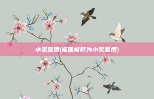 水果皇后(榴莲被称为水果皇后)