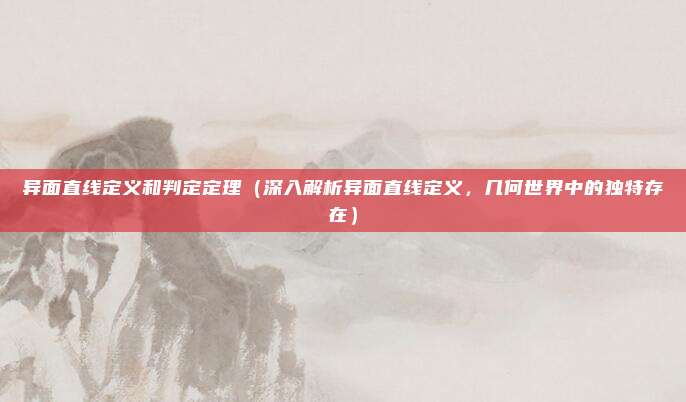 异面直线定义和判定定理(深入解析异面直线定义,几何世界中的独特存在)