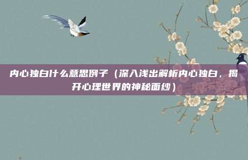 内心独白什么意思例子(深入浅出解析内心独白,揭开心理世界的神秘面纱)
