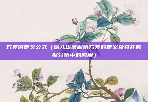 方差的定义公式(深入浅出解析方差的定义及其在数据分析中的应用)