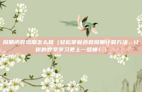 周期函数周期怎么算(轻松掌握函数周期计算方法,让你的数学学习更上一层楼!)