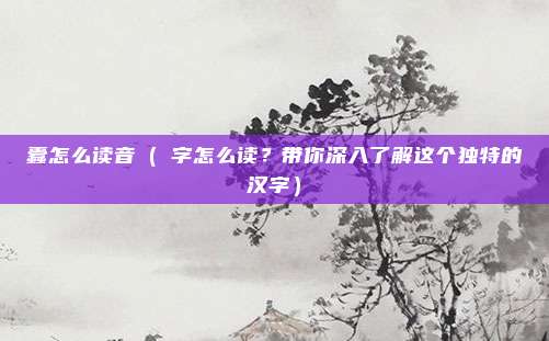 蠹怎么读音(蠧字怎么读?带你深入了解这个独特的汉字)