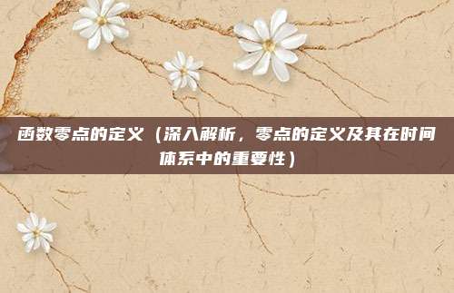 函数零点的定义(深入解析,零点的定义及其在时间体系中的重要性)