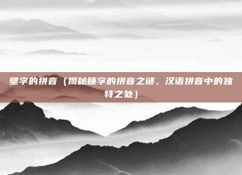 壁字的拼音(揭秘睡字的拼音之谜,汉语拼音中的独特之处)