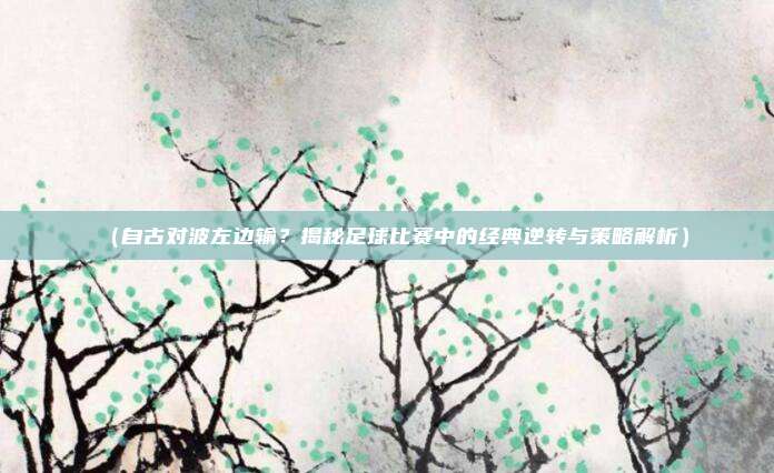 (自古对波左边输?揭秘足球比赛中的经典逆转与策略解析)