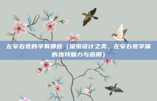 左窄右宽的字有哪些(探索设计之美,左窄右宽字体的独特魅力与应用)
