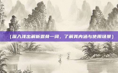 (深入浅出解析露骨一词,了解其内涵与使用场景)