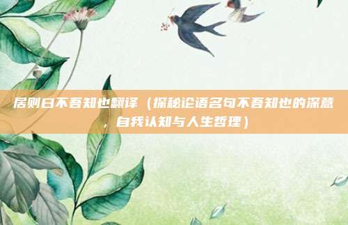 居则曰不吾知也翻译(探秘论语名句不吾知也的深意,自我认知与人生哲理)
