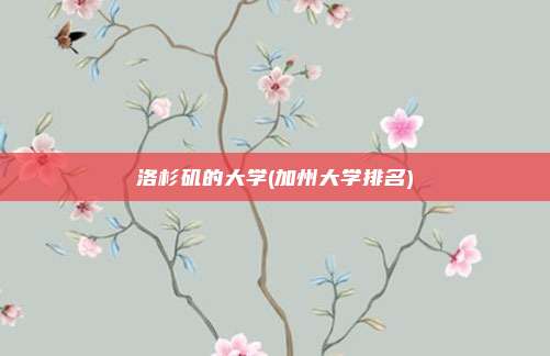 洛杉矶的大学(加州大学排名)