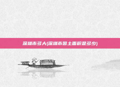 深圳市多大(深圳市国土面积是多少)