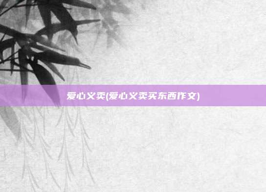 爱心义卖(爱心义卖买东西作文)