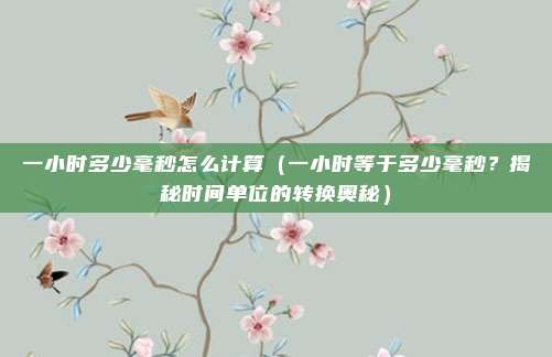 一小时多少毫秒怎么计算(一小时等于多少毫秒?揭秘时间单位的转换奥秘)