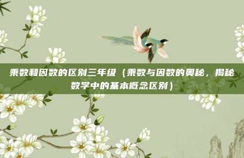 乘数和因数的区别三年级(乘数与因数的奥秘,揭秘数学中的基本概念区别)