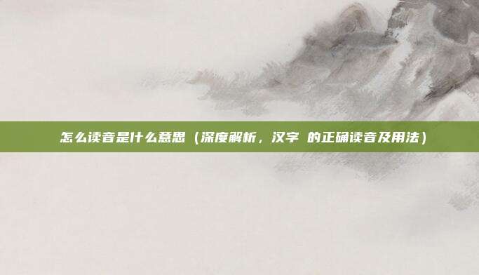 癶怎么读音是什么意思(深度解析,汉字癶的正确读音及用法)