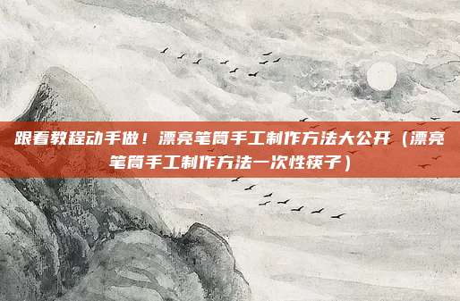 跟着教程动手做！漂亮笔筒手工制作方法大公开（漂亮笔筒手工制作方法一次性筷子）