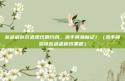 灰色瓷砖打造现代简约风,洗手间焕新记!(洗手间装修灰色瓷砖效果图)