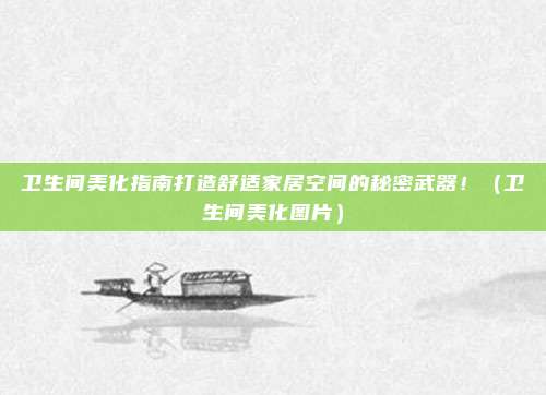 卫生间美化指南打造舒适家居空间的秘密武器!(卫生间美化图片)