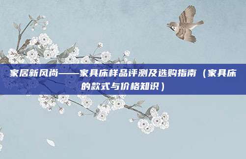 家居新风尚——家具床样品评测及选购指南（家具床的款式与价格知识）
