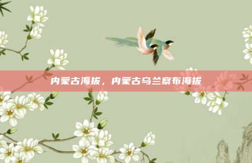 内蒙古海拔,内蒙古乌兰察布海拔