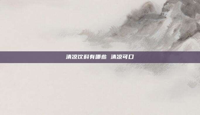 清凉饮料有哪些 清凉可口