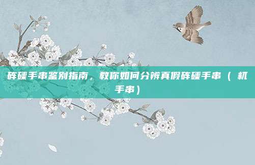 砗磲手串鉴别指南，教你如何分辨真假砗磲手串（梼杌手串）