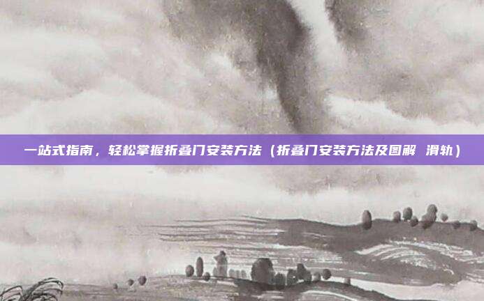一站式指南,轻松掌握折叠门安装方法(折叠门安装方法及图解 滑轨)