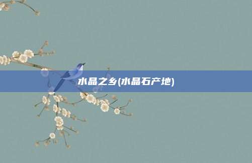 水晶之乡(水晶石产地)