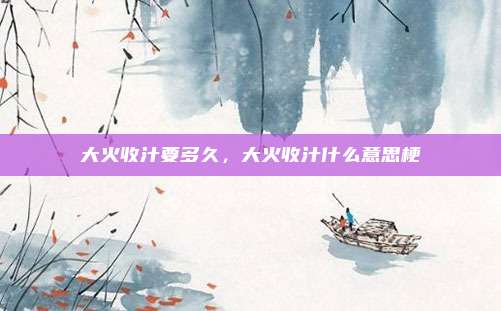 大火收汁要多久,大火收汁什么意思梗