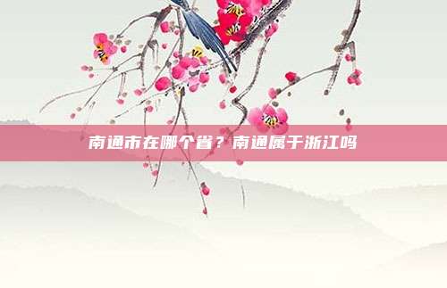 南通市在哪个省？南通属于浙江吗
