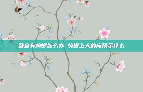 卧室有蟑螂怎么办 蟑螂上人的床预示什么