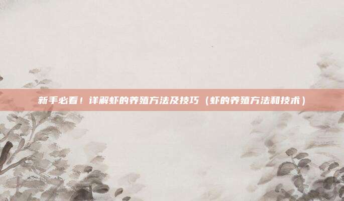 新手必看！详解虾的养殖方法及技巧（虾的养殖方法和技术）