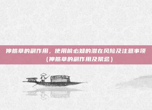 伸筋草的副作用，使用前必知的潜在风险及注意事项（伸筋草的副作用及禁忌）