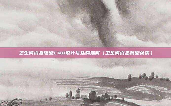 卫生间成品隔断CAD设计与选购指南（卫生间成品隔断材质）