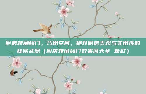 厨房转角移门，巧用空间，提升厨房美观与实用性的秘密武器（厨房转角移门效果图大全 新款）