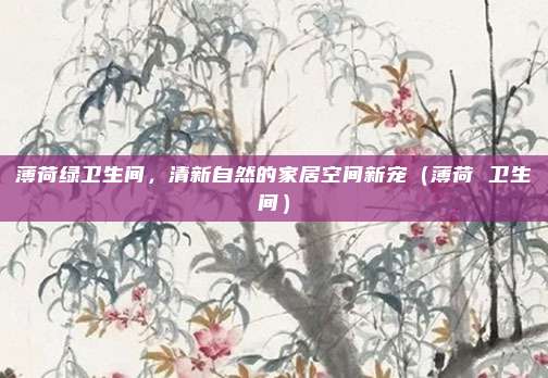 薄荷绿卫生间，清新自然的家居空间新宠（薄荷 卫生间）