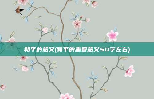 和平的意义(和平的重要意义50字左右)