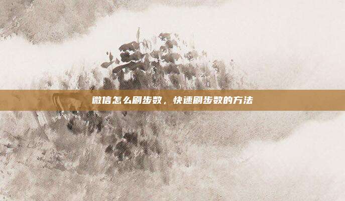 微信怎么刷步数,快速刷步数的方法
