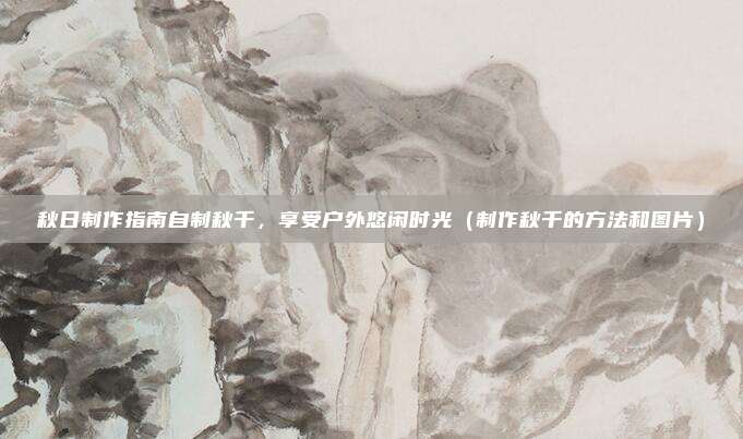 秋日制作指南自制秋千,享受户外悠闲时光(制作秋千的方法和图片)