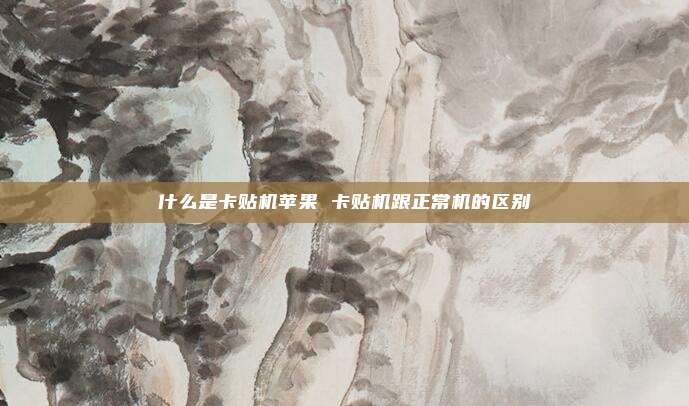 什么是卡贴机苹果 卡贴机跟正常机的区别